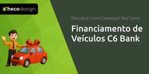 Financiamento de Veículos C6 Bank: Descubra Como Conseguir Seu Carro