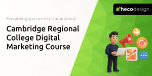 Cambridge Regional College Digital Marketing Course: Everything You Need to Know